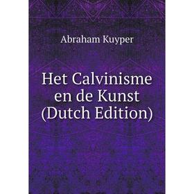 

Книга Het Calvinisme en de Kunst (Dutch Edition). Abraham Kuyper