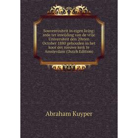 

Книга Souvereiniteit in eigen kring: rede ter inwijding van de vrije Universiteit den 20sten October 1880 gehouden in het koor der nieuwe kerk te Amst