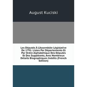 

Книга Les Députés À L'Assemblée Législative De 1791: Listes Par Départements Et Par Ordre Alphabétique Des Députés Et Des Suppléants, Avec Nombreux Dé