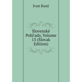 

Книга Slovenské Pohl'ady, Volume 13 (Slovak Edition). Ivan Kusý