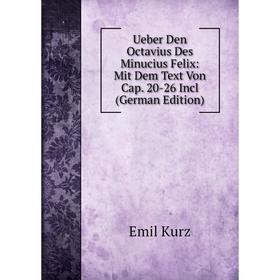 

Книга Ueber Den Octavius Des Minucius Felix: Mit Dem Text Von Cap. 20-26 Incl (German Edition). Emil Kurz