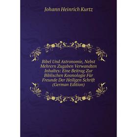 

Книга Bibel Und Astronomie, Nebst Mehrern Zugaben Verwandten Inhaltes: Eine Beitrag Zur Biblischen Kosmologie FUr Freunde Der Heiligen Schrift