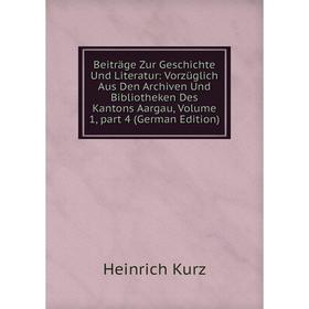 

Книга Beitrage Zur Geschichte Und Literatur: VorzUglich Aus Den Archiven Und Bibliotheken Des Kantons Aargau