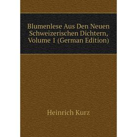 

Книга Blumenlese Aus Den Neuen Schweizerischen Dichtern, Volume 1 (German Edition). Heinrich Kurz