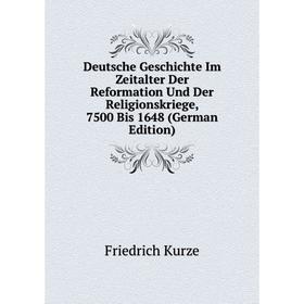 

Книга Deutsche Geschichte Im Zeitalter Der Reformation Und Der Religionskriege, 7500 Bis 1648 (German Edition). Friedrich Kurze