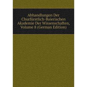 

Книга Abhandlungen Der Churfürstlich-Baierischen Akademie Der Wissenschaften, Volume 8 (German Edition)