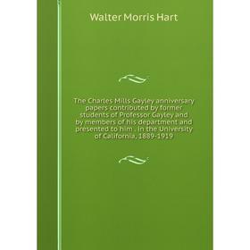 

Книга The Charles Mills Gayley anniversary papers contributed by former students of Professor Gayley and by members of his department and presented to