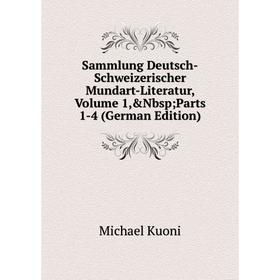 

Книга Sammlung Deutsch-Schweizerischer Mundart-Literatur, Volume 1,&Nbsp; Parts 1-4 (German Edition). Michael Kuoni