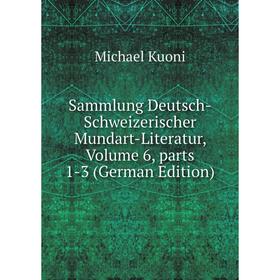 

Книга Sammlung Deutsch-Schweizerischer Mundart-Literatur, Volume 6, parts 1-3 (German Edition). Michael Kuoni