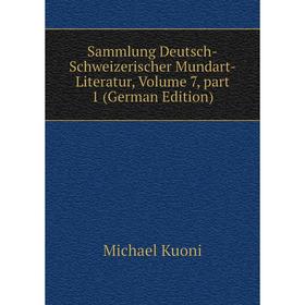 

Книга Sammlung Deutsch-Schweizerischer Mundart-Literatur, Volume 7, part 1 (German Edition). Michael Kuoni