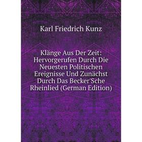 

Книга Klänge Aus Der Zeit: Hervorgerufen Durch Die Neuesten Politischen Ereignisse Und Zunächst Durch Das Becker'Sche Rheinlied