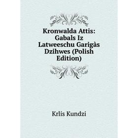 

Книга Kronwalda Attis: Gabals Iz Latweeschu Garigàs Dzihwes (Polish Edition)