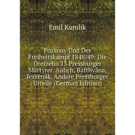 

Книга Pozsony Und Der Freiheitskampf 1848/49: Die Dreizehn 13 Pressburger Martyrer. Aulich, Batthyána, Jeszenák. Andere Pressburger Urteile