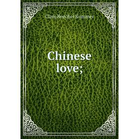 

Книга Chinese love; . Clare Beecher Kummer