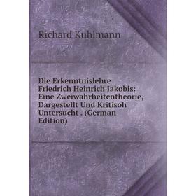 

Книга Die Erkenntnislehre Friedrich Heinrich Jakobis: Eine Zweiwahrheitentheorie, Dargestellt Und Kritisoh Untersucht . (German Edition). Richard Kuhl