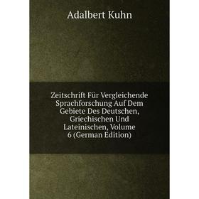 

Книга Zeitschrift Für Vergleichende Sprachforschung Auf Dem Gebiete Des Deutschen, Griechischen Und Lateinischen, Volume 6 (German Edition). Adalbert