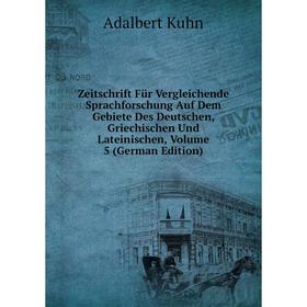 

Книга Zeitschrift Für Vergleichende Sprachforschung Auf Dem Gebiete Des Deutschen, Griechischen Und Lateinischen, Volume 5 (German Edition). Adalbert