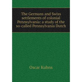 

Книга The Germans and Swiss settlements of colonial Pennsylvania: a study of the so-called Pennsylvania Dutch. Oscar Kuhns