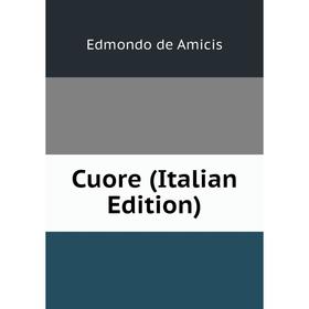 

Книга Cuore (Italian Edition). Edmondo de Amicis