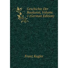 

Книга Geschichte Der Baukunst, Volume 1 (German Edition). Franz Kugler