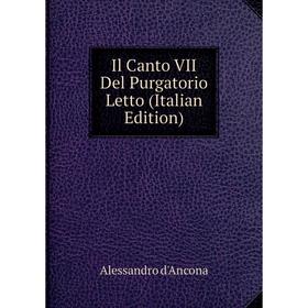 

Книга Il Canto VII Del Purgatorio Letto (Italian Edition). Alessandro d'Ancona
