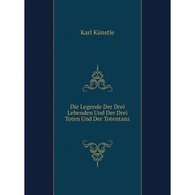 

Книга Die Legende Der Drei Lebenden Und Der Drei Toten Und Der Totentanz. Karl Künstle