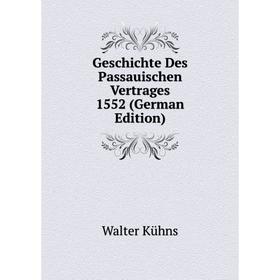 

Книга Geschichte Des Passauischen Vertrages 1552 (German Edition). Walter Kühns