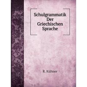 

Книга Schulgrammatik Der Griechischen Sprache. R. Kühner