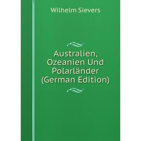 

Книга Australien, Ozeanien Und Polarländer (German Edition). Wilhelm Sievers