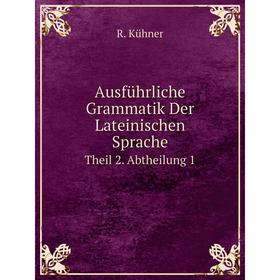 

Книга Ausführliche Grammatik Der Lateinischen Sprache Theil 2. Abtheilung 1. R. Kühner