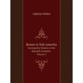 

Книга Reisen in Süd-Amerika Geologische Studien in Der Republik Colombia Volume 2. Alphons Stübel