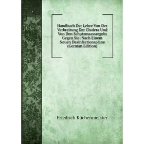 

Книга Handbuch Der Lehre Von Der Verbreitung Der Cholera Und Von Den Schutzmaassregeln Gegen Sie