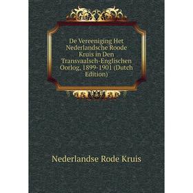 

Книга De Vereeniging Het Nederlandsche Roode Kruis in Den Transvaalsch-Englischen Oorlog, 1899-1901 (Dutch Edition). Nederlandse Rode Kruis