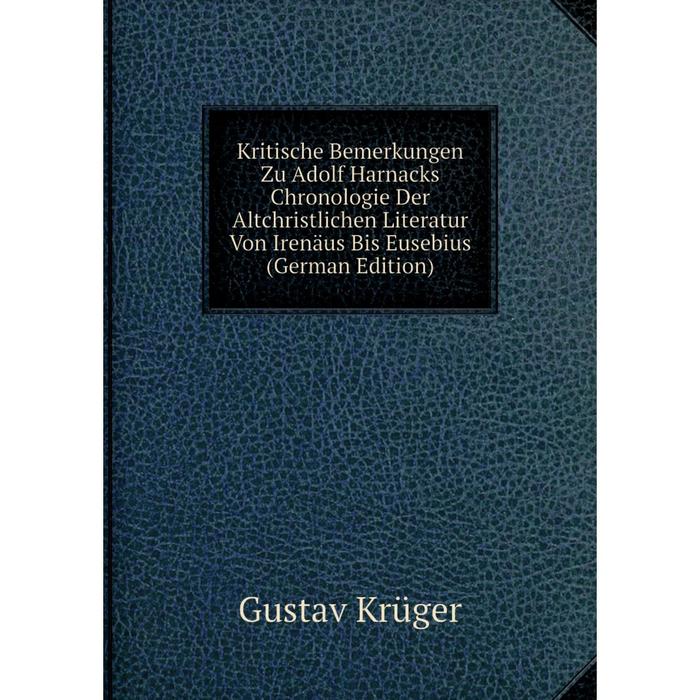 фото Книга kritische bemerkungen zu adolf harnacks chronologie der altchristlichen literatur von irenäus bis eusebius nobel press