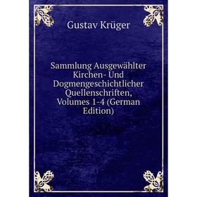 

Книга Sammlung Ausgewählter Kirchen- Und Dogmengeschichtlicher Quellenschriften, Volumes 1-4 (German Edition). Gustav Krüger
