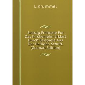 

Книга Siebzig Freitexte Fur Das Kirchenjahr: Erklart Durch Beispiele Aus Der Heiligen Schrift. (German Edition). L Krummel