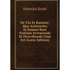 

Книга De Via Et Ratione: Qua Aristoteles in Summi Boni Notione Invenienda Et Describenda Usus Est (Latin Edition). Heinrich Kruhl
