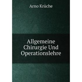 

Книга Allgemeine Chirurgie Und Operationslehre. Arno Krüche