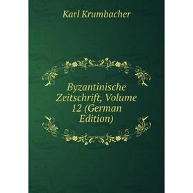 

Книга Byzantinische Zeitschrift, Volume 12 (German Edition). Karl Krumbacher