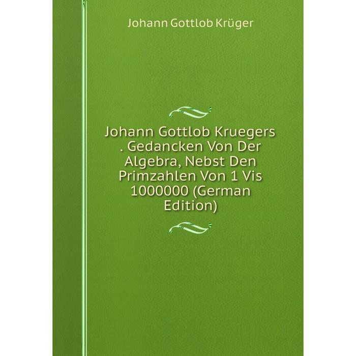 фото Книга johann gottlob kruegers. gedancken von der algebra, nebst den primzahlen von 1 vis 1000000 nobel press