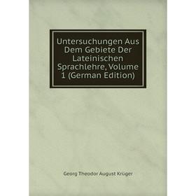

Книга Untersuchungen Aus Dem Gebiete Der Lateinischen Sprachlehre, Volume 1 (German Edition). Georg Theodor August Krüger
