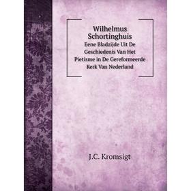 

Книга Wilhelmus Schortinghuis Eene Bladzijde Uit De Geschiedenis Van Het Pietisme in De Gereformeerde Kerk Van Nederland. J.C. Kromsigt
