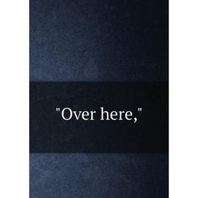 

Книга Over here,