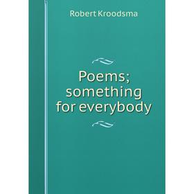 

Книга Poems; something for everybody. Robert Kroodsma