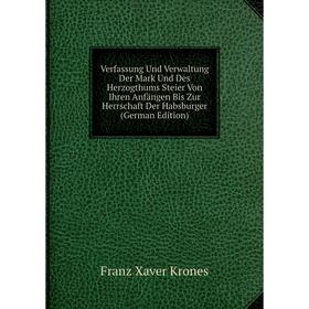 

Книга Verfassung Und Verwaltung Der Mark Und Des Herzogthums Steier Von Ihren Anfangen Bis Zur Herrschaft Der Habsburger
