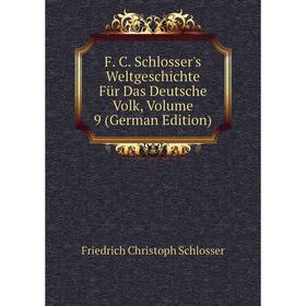 

Книга F. C. Schlosser's Weltgeschichte Für Das Deutsche Volk, Volume 9 (German Edition). Friedrich Christoph Schlosser
