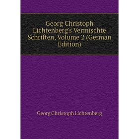 

Книга Georg Christoph Lichtenberg's Vermischte Schriften, Volume 2 (German Edition). Georg Christoph Lichtenberg