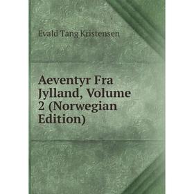 

Книга Aeventyr Fra Jylland, Volume 2 (Norwegian Edition). Evald Tang Kristensen