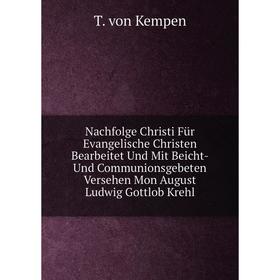 

Книга Nachfolge Christi Für Evangelische Christen Bearbeitet Und Mit Beicht-Und Communionsgebeten Versehen Mon August Ludwig Gottlob Krehl