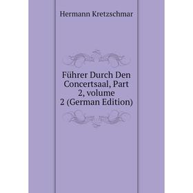 

Книга Führer Durch Den Concertsaal, Part 2, volume 2 (German Edition). Hermann Kretzschmar